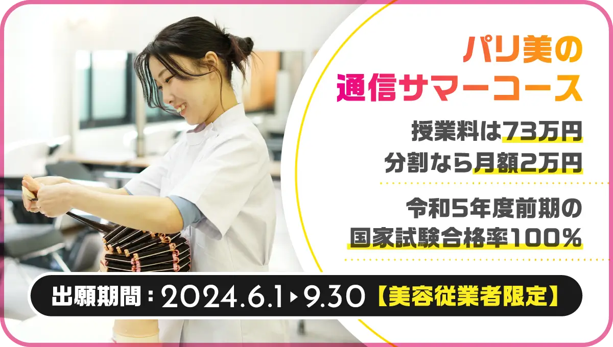 パリ美の通信サマーコース 授業料は73万円 分割なら月額2万円 令和5年度前期の国家試験合格率100% 出願期間:2024.6.1→9.30【美容従業者限定】